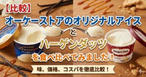 【比較】オーケーストアのオリジナルアイスとハーゲンダッツを食べ比べてみました！